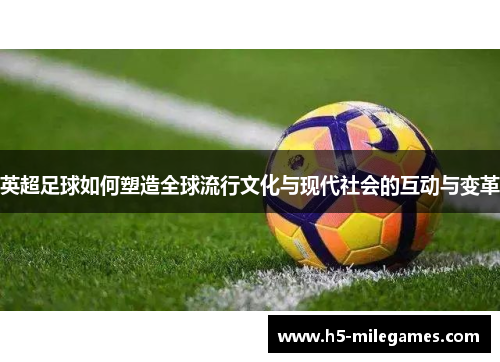 英超足球如何塑造全球流行文化与现代社会的互动与变革