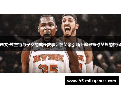凯文·杜兰特与子女的成长故事：在父亲引领下追寻篮球梦想的旅程
