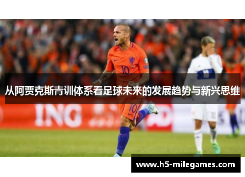 从阿贾克斯青训体系看足球未来的发展趋势与新兴思维