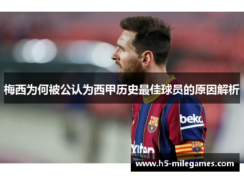 梅西为何被公认为西甲历史最佳球员的原因解析