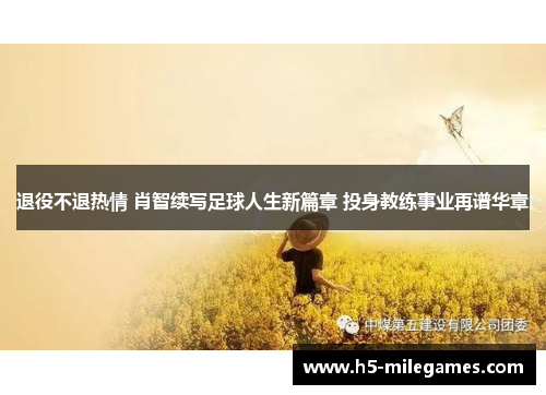 退役不退热情 肖智续写足球人生新篇章 投身教练事业再谱华章