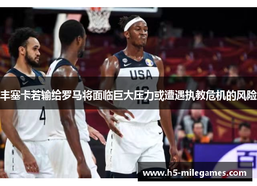 丰塞卡若输给罗马将面临巨大压力或遭遇执教危机的风险