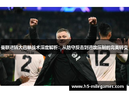 曼联逆转大巴黎战术深度解析：从防守反击到进攻压制的完美转变