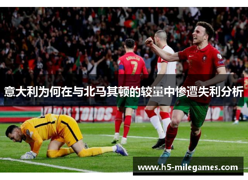 意大利为何在与北马其顿的较量中惨遭失利分析