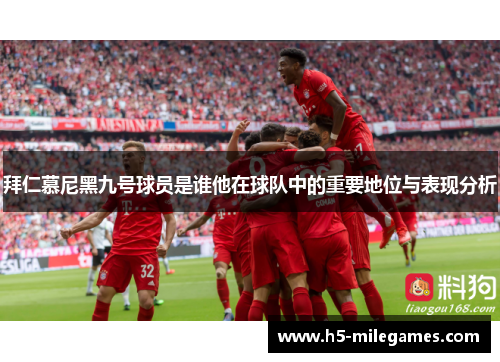 拜仁慕尼黑九号球员是谁他在球队中的重要地位与表现分析