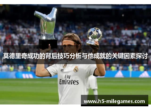 莫德里奇成功的背后技巧分析与他成就的关键因素探讨