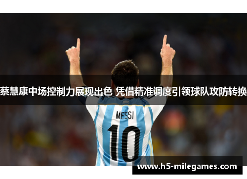 蔡慧康中场控制力展现出色 凭借精准调度引领球队攻防转换