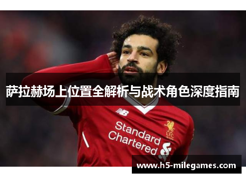 萨拉赫场上位置全解析与战术角色深度指南