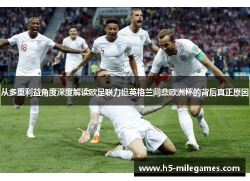 从多重利益角度深度解读欧足联力挺英格兰问鼎欧洲杯的背后真正原因